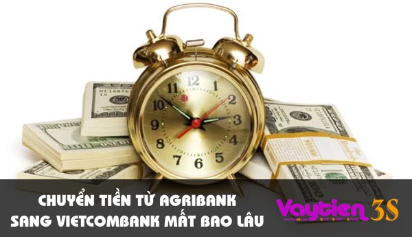 Chuyển tiền từ Agribank sang Vietcombank mất bao lâu